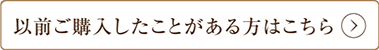 以前ご購入したことがある方はこちら